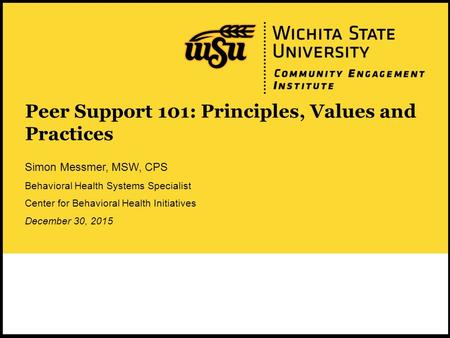 1 Peer Support 101: Principles, Values and Practices Simon Messmer, MSW, CPS Behavioral Health Systems Specialist Center for Behavioral Health Initiatives.