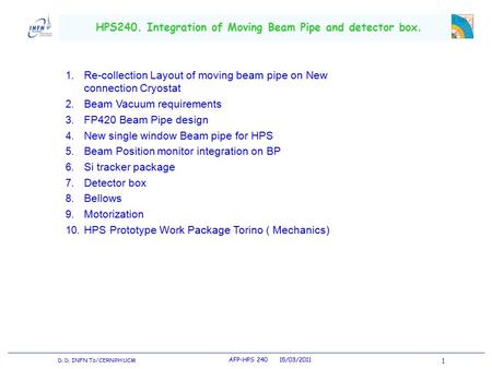AFP-HPS 240 15/03/2011 1 D. D. INFN To/CERN PH UCM HPS240. Integration of Moving Beam Pipe and detector box. 1. Re-collection Layout of moving beam pipe.