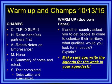 Warm up and Champs 10/13/15 CHAMPS C. TLP=0 SLP=1 H. Raise hand/ask partners first A.-Retest/Notes on Empresarios/ M. None P. Summary of notes and retest.