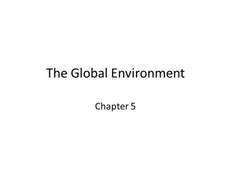 The Global Environment Chapter 5. Globalization Globalization is the strategy of approaching worldwide markets with standard products The strategic operations.