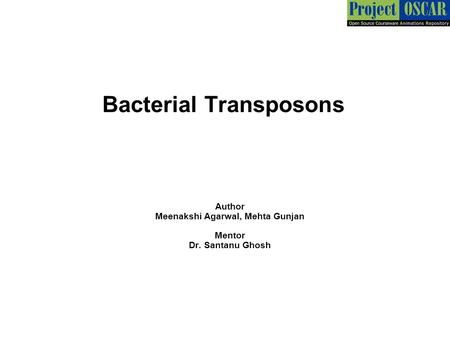 Bacterial Transposons Author Meenakshi Agarwal, Mehta Gunjan Mentor Dr. Santanu Ghosh.