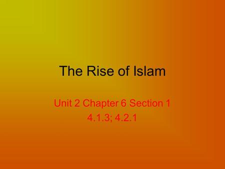 The Rise of Islam Unit 2 Chapter 6 Section 1 4.1.3; 4.2.1.