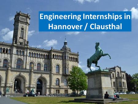 Engineering Internships in Hannover / Clausthal. What to Expect Work: German language instruction Full-time research internships in engineering laboratories.