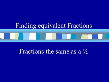 Finding equivalent Fractions Fractions the same as a ½.