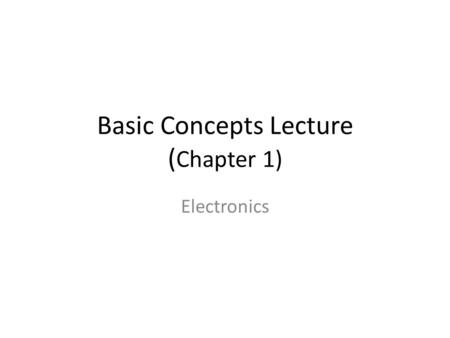 Basic Concepts Lecture ( Chapter 1) Electronics Objectives Use base units for specifying and calculating energy and work. Understand energy conversion.