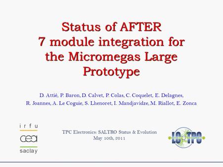 D. Attié, P. Baron, D. Calvet, P. Colas, C. Coquelet, E. Delagnes, R. Joannes, A. Le Coguie, S. Lhenoret, I. Mandjavidze, M. Riallot, E. Zonca TPC Electronics: