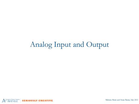 Rebecca Bruce and Susan Reiser, May 2015 Analog Input and Output.