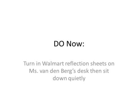 DO Now: Turn in Walmart reflection sheets on Ms. van den Berg’s desk then sit down quietly.