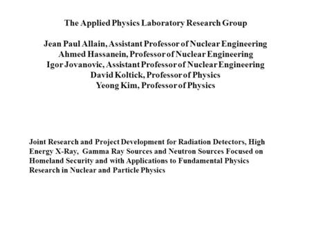 The Applied Physics Laboratory Research Group Jean Paul Allain, Assistant Professor of Nuclear Engineering Ahmed Hassanein, Professor of Nuclear Engineering.