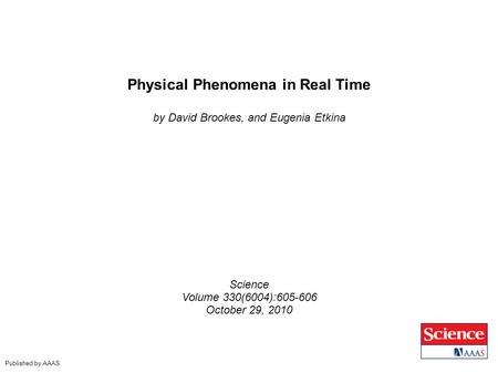 Physical Phenomena in Real Time by David Brookes, and Eugenia Etkina Science Volume 330(6004):605-606 October 29, 2010 Published by AAAS.