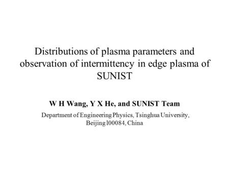 Distributions of plasma parameters and observation of intermittency in edge plasma of SUNIST W H Wang, Y X He, and SUNIST Team Department of Engineering.