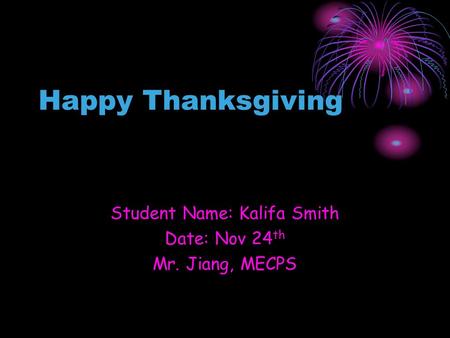 Happy Thanksgiving Student Name: Kalifa Smith Date: Nov 24 th Mr. Jiang, MECPS.