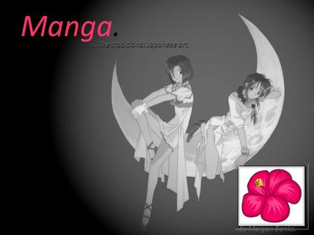 Manga....The traditional Japanese art....By Maigan Banks.