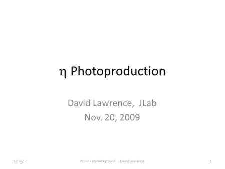  Photoproduction David Lawrence, JLab Nov. 20, 2009 11/20/091PrimEx eta background - David Lawrence.