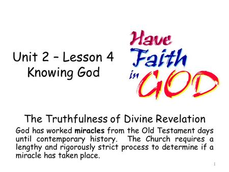 Unit 2 – Lesson 4 Knowing God The Truthfulness of Divine Revelation God has worked miracles from the Old Testament days until contemporary history. The.