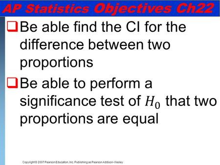 Copyright © 2007 Pearson Education, Inc. Publishing as Pearson Addison-Wesley AP Statistics Objectives Ch22.