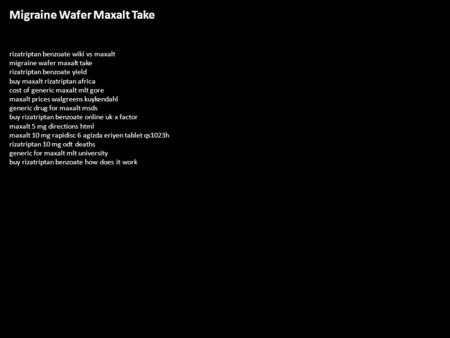 Migraine Wafer Maxalt Take rizatriptan benzoate wiki vs maxalt migraine wafer maxalt take rizatriptan benzoate yield buy maxalt rizatriptan africa cost.