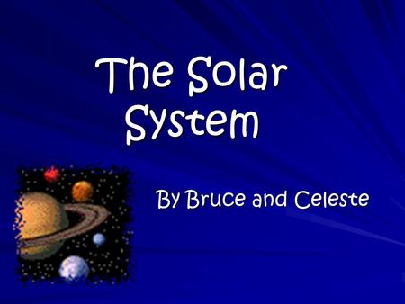 The Solar System By Bruce and Celeste The Inner Planets Mercury Venus Earth Mars.