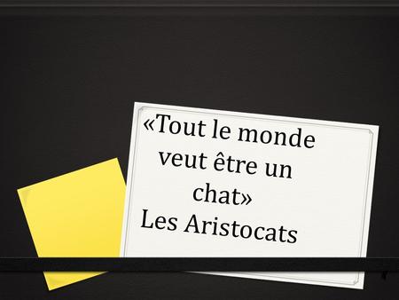 «Tout le monde veut être un chat» Les Aristocats.