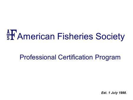 American Fisheries Society Professional Certification Program Est. 1 July 1998.