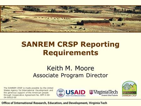 Office of International Research, Education, and Development, Virginia Tech SANREM CRSP Reporting Requirements Keith M. Moore Associate Program Director.