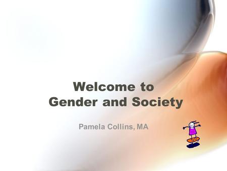 Welcome to Gender and Society Pamela Collins, MA.