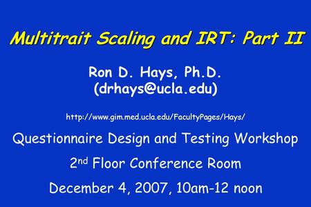 Multitrait Scaling and IRT: Part II Ron D. Hays, Ph.D.  Questionnaire Design and Testing.