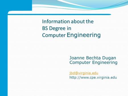 Information about the BS Degree in Computer Engineering Joanne Bechta Dugan Computer Engineering