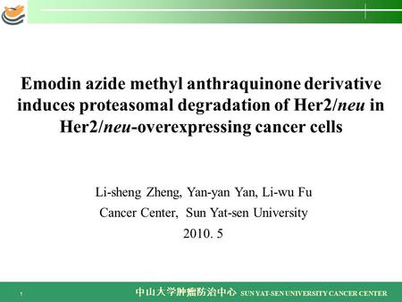 中山大学肿瘤防治中心 SUN YAT-SEN UNIVERSITY CANCER CENTER 1 Emodin azide methyl anthraquinone derivative induces proteasomal degradation of Her2/neu in Her2/neu-overexpressing.