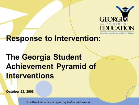 Response to Intervention: The Georgia Student Achievement Pyramid of Interventions October 22, 2008.