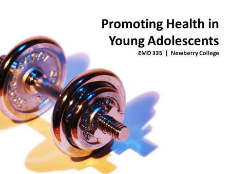 Promoting Health in Young Adolescents EMD 335 | Newberry College.