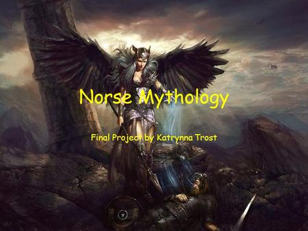 Norse Mythology Final Project by Katrynna Trost. Why I Chose This Many aren’t as familiarized with Norse mythology as to Greek and Roman It has modern.