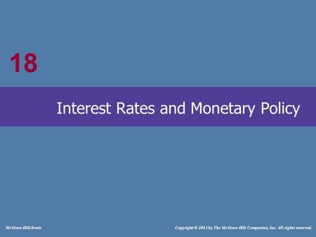 18 McGraw-Hill/Irwin Copyright © 2013 by The McGraw-Hill Companies, Inc. All rights reserved. Interest Rates and Monetary Policy 18.