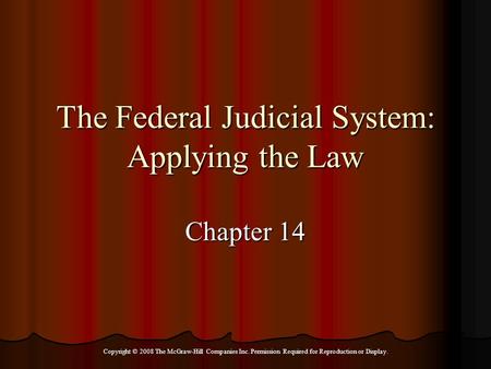 Copyright © 2008 The McGraw-Hill Companies Inc. Permission Required for Reproduction or Display. The Federal Judicial System: Applying the Law Chapter.