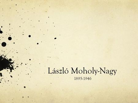 László Moholy-Nagy 1895-1946. László Moholy-Nagy had a large impact on visual arts today. A Hungarian painter and photographer, his work was shaped by.