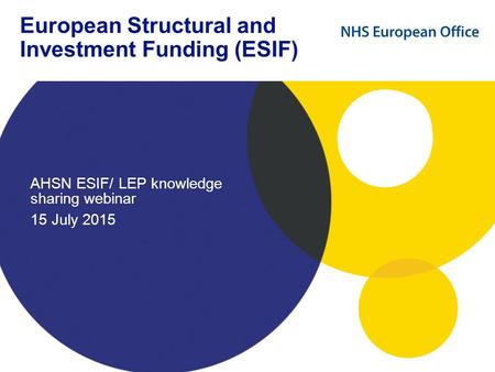 European Structural and Investment Funding (ESIF) AHSN ESIF/ LEP knowledge sharing webinar 15 July 2015.