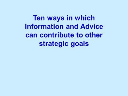 Ten ways in which Information and Advice can contribute to other strategic goals.