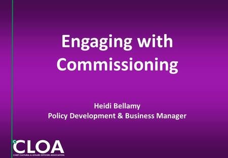 Engaging with Commissioning Heidi Bellamy Policy Development & Business Manager.