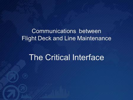 Communications between Flight Deck and Line Maintenance The Critical Interface.