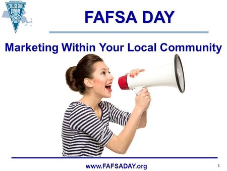 1 www.FAFSADAY.org FAFSA DAY FAFSA DAY Marketing Within Your Local Community.