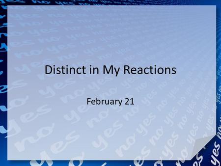 Distinct in My Reactions February 21. Think about it … What are some ways people typically handle interruptions? We are often interrupted with demands.