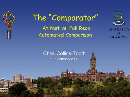 The “Comparator” Atlfast vs. Full Reco Automated Comparison Chris Collins-Tooth 19 th February 2006.