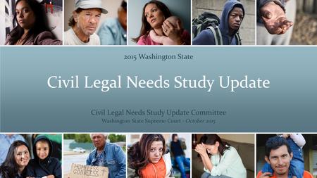 Civil Legal Needs Study Update 2015 Washington State Civil Legal Needs Study Update Committee Washington State Supreme Court - October 2015.