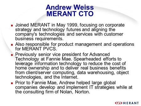 Andrew Weiss MERANT CTO n Joined MERANT in May 1999, focusing on corporate strategy and technology futures and aligning the company's technologies and.