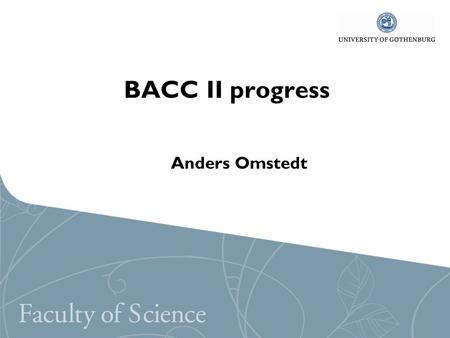 BACC II progress Anders Omstedt. BALTEX-BACC-HELCOM assessment Department of Earth Sciences.