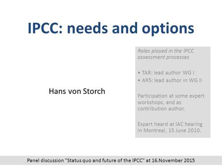 IPCC: needs and options Roles played in the IPCC assessment processes TAR: lead author WG I AR5: lead author in WG II Participation at some expert workshops,