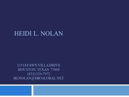 HEIDI L. NOLAN 15518 FAWN VILLA DRIVE HOUSTON, TEXAS 77068 (832) 229-7972