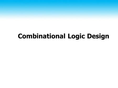 Combinational Logic Design. 2 Combinational Circuits A combinational logic circuit has: ♦ A set of m Boolean inputs, ♦ A set of n Boolean outputs ♦ n.