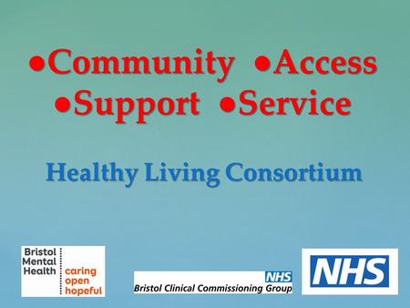 ● Community ●Access ●Support ●Service Healthy Living Consortium.