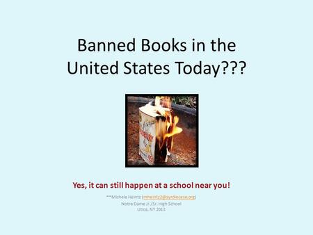 Banned Books in the United States Today??? Yes, it can still happen at a school near you! -- Michele Heintz